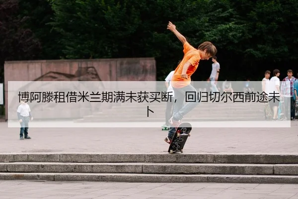 博阿滕租借米兰期满未获买断，回归切尔西前途未卜